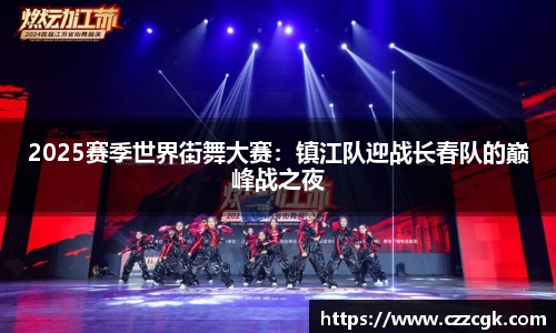 2025赛季世界街舞大赛：镇江队迎战长春队的巅峰战之夜