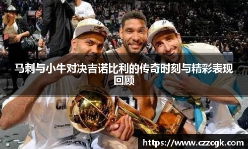 马刺与小牛对决吉诺比利的传奇时刻与精彩表现回顾
